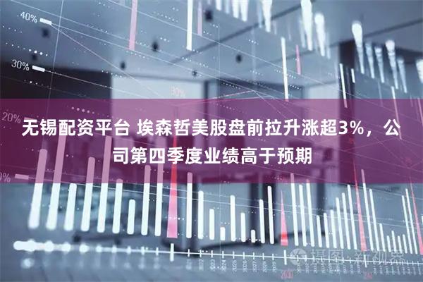 无锡配资平台 埃森哲美股盘前拉升涨超3%，公司第四季度业绩高于预期